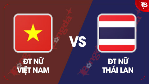  Nhận định bóng đá ĐT nữ Việt Nam vs ĐT nữ Thái Lan, 19h30 ngày 12/8: Thắng để lấy ngôi đầu
